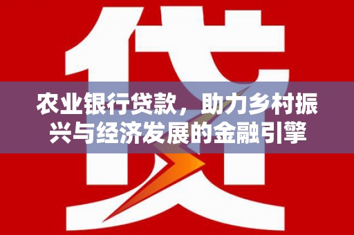 杏花岭农业银行贷款，助力乡村振兴与经济发展的金融引擎