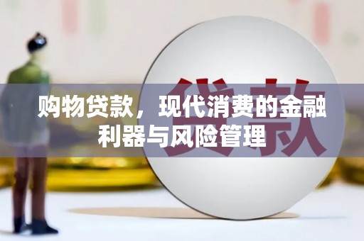 杏花岭购物贷款，现代消费的金融利器与风险管理