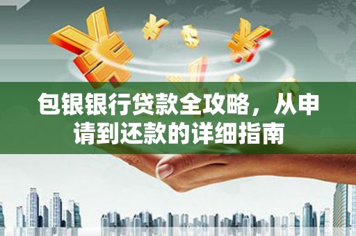 杏花岭包银银行贷款全攻略，从申请到还款的详细指南
