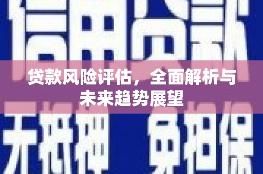 杏花岭贷款风险评估，全面解析与未来趋势展望