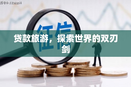 杏花岭贷款旅游，探索世界的双刃剑