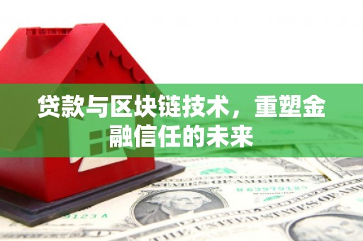 杏花岭贷款与区块链技术，重塑金融信任的未来