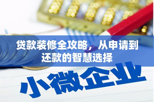 杏花岭贷款装修全攻略，从申请到还款的智慧选择