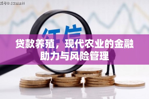 杏花岭贷款养殖，现代农业的金融助力与风险管理