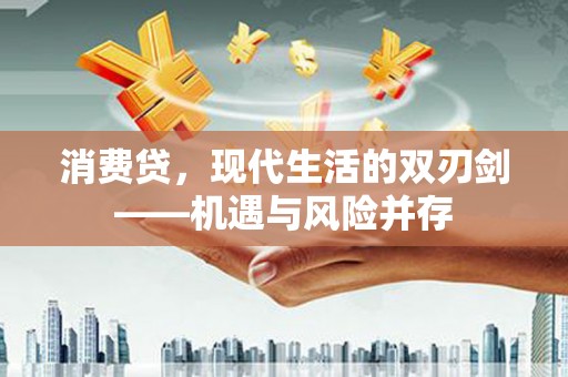 杏花岭消费贷，现代生活的双刃剑——机遇与风险并存