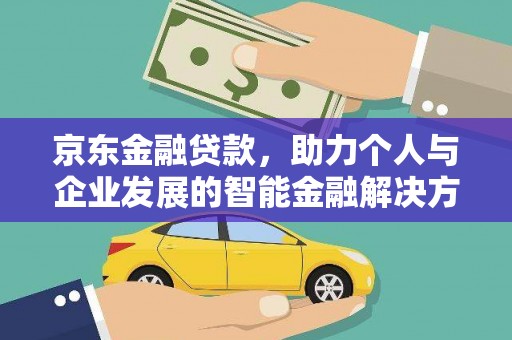 杏花岭京东金融贷款，助力个人与企业发展的智能金融解决方案