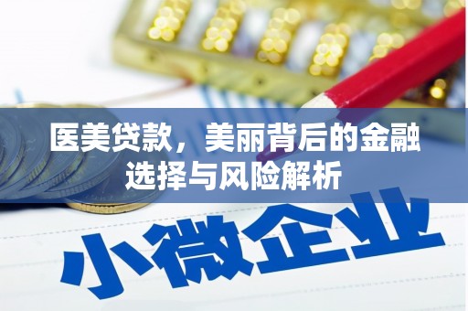 杏花岭医美贷款，美丽背后的金融选择与风险解析