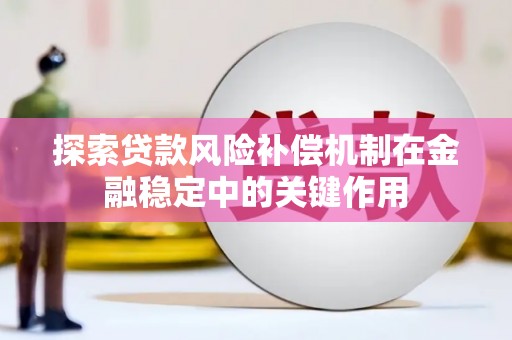 杏花岭探索贷款风险补偿机制在金融稳定中的关键作用