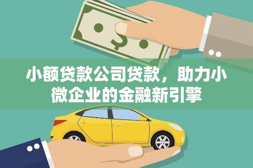 杏花岭小额贷款公司贷款，助力小微企业的金融新引擎