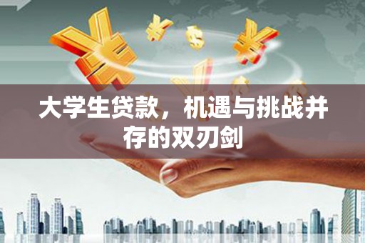 杏花岭大学生贷款，机遇与挑战并存的双刃剑