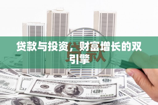 杏花岭贷款与投资，财富增长的双引擎