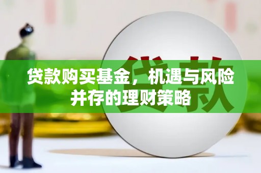 杏花岭贷款购买基金，机遇与风险并存的理财策略