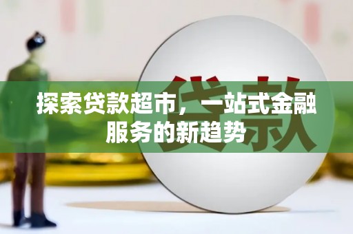 杏花岭探索贷款超市，一站式金融服务的新趋势