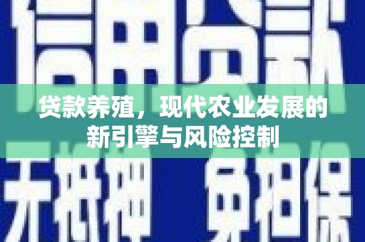 杏花岭贷款养殖，现代农业发展的新引擎与风险控制