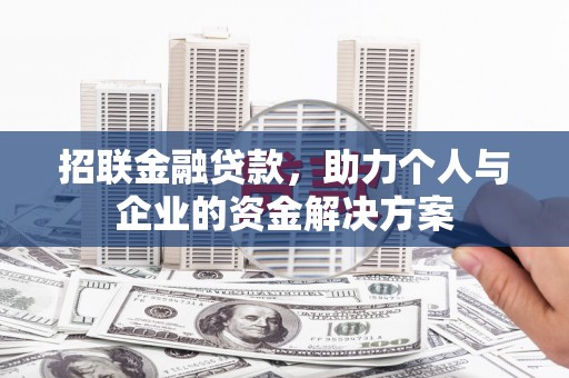杏花岭招联金融贷款，助力个人与企业的资金解决方案