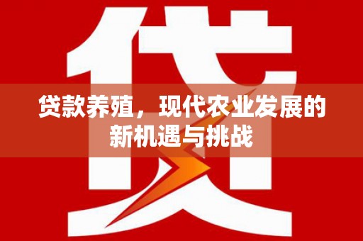 杏花岭贷款养殖，现代农业发展的新机遇与挑战