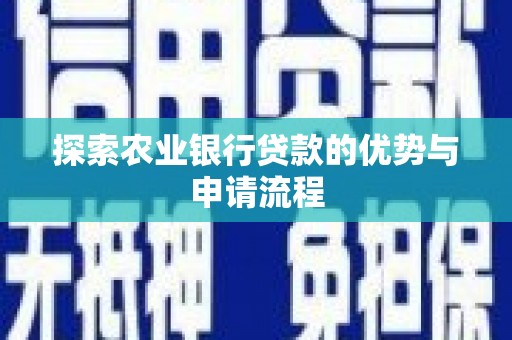 杏花岭探索农业银行贷款的优势与申请流程