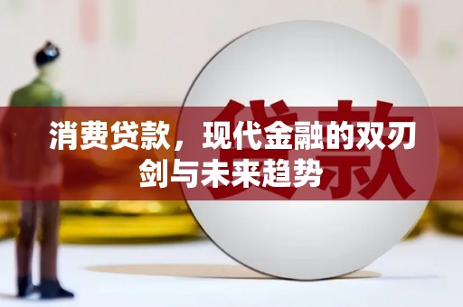 杏花岭消费贷款，现代金融的双刃剑与未来趋势