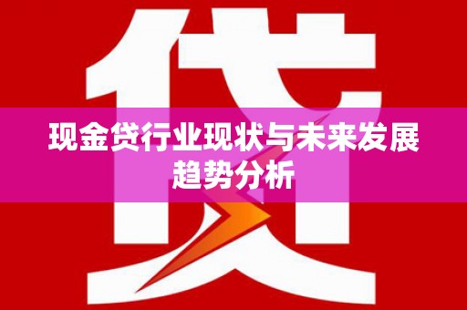杏花岭现金贷行业现状与未来发展趋势分析