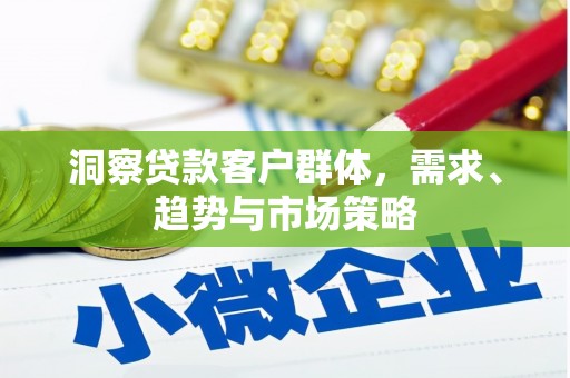 杏花岭洞察贷款客户群体，需求、趋势与市场策略