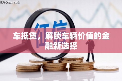 杏花岭车抵贷，解锁车辆价值的金融新选择