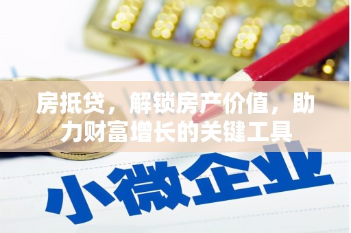 杏花岭房抵贷，解锁房产价值，助力财富增长的关键工具