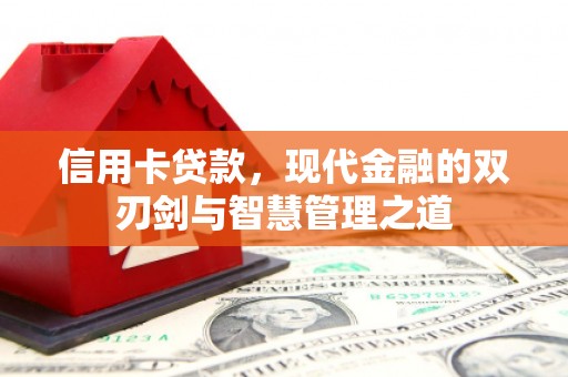 杏花岭信用卡贷款，现代金融的双刃剑与智慧管理之道