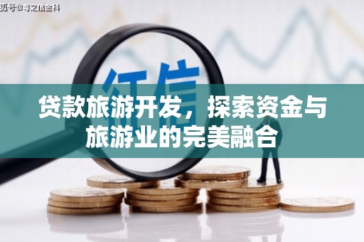 杏花岭贷款旅游开发，探索资金与旅游业的完美融合
