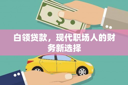 杏花岭白领贷款，现代职场人的财务新选择