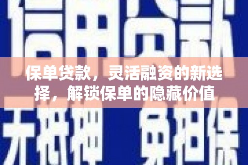 杏花岭保单贷款，灵活融资的新选择，解锁保单的隐藏价值