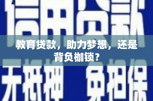 杏花岭教育贷款，助力梦想，还是背负枷锁？