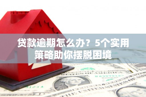 杏花岭贷款逾期怎么办？5个实用策略助你摆脱困境