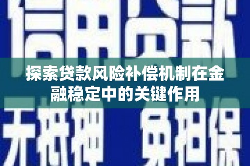 杏花岭探索贷款风险补偿机制在金融稳定中的关键作用