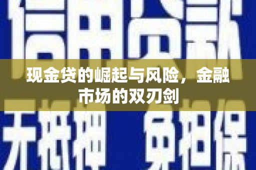 杏花岭现金贷的崛起与风险，金融市场的双刃剑