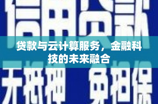 杏花岭贷款与云计算服务，金融科技的未来融合