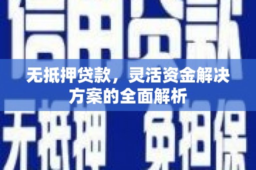 杏花岭无抵押贷款，灵活资金解决方案的全面解析