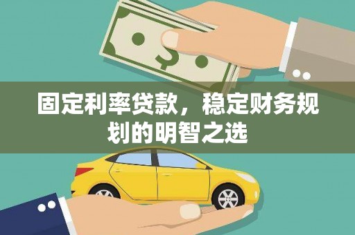 杏花岭固定利率贷款，稳定财务规划的明智之选