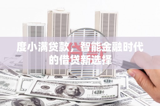 杏花岭度小满贷款，智能金融时代的借贷新选择