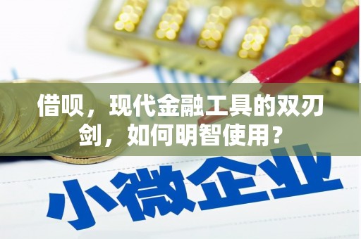 杏花岭借呗，现代金融工具的双刃剑，如何明智使用？