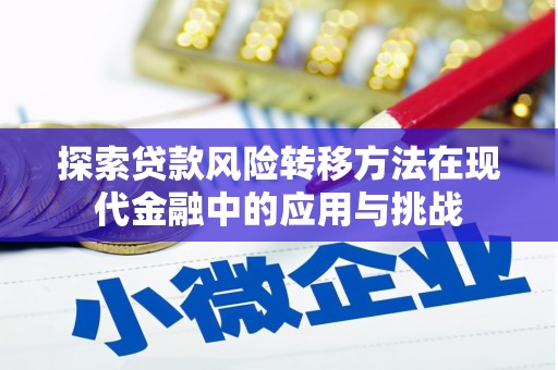 杏花岭探索贷款风险转移方法在现代金融中的应用与挑战