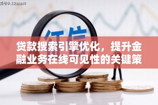 杏花岭贷款搜索引擎优化，提升金融业务在线可见性的关键策略