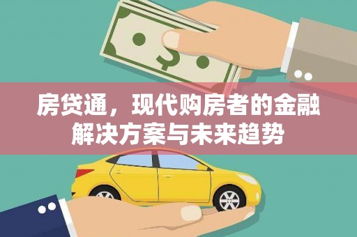 杏花岭房贷通，现代购房者的金融解决方案与未来趋势