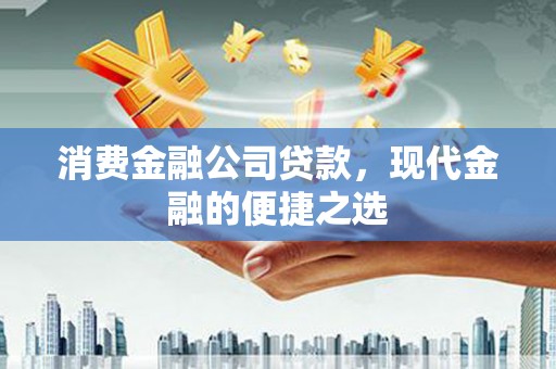 杏花岭消费金融公司贷款，现代金融的便捷之选