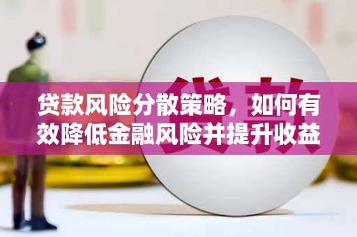 杏花岭贷款风险分散策略，如何有效降低金融风险并提升收益