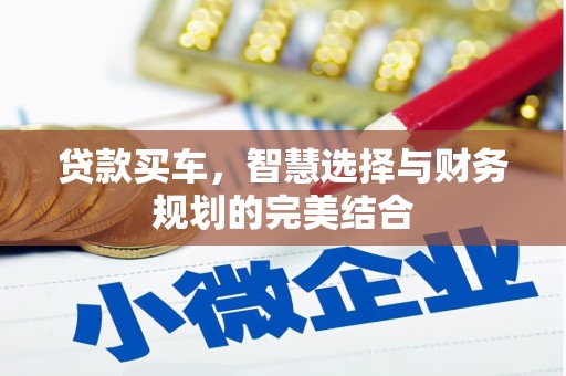 杏花岭贷款买车，智慧选择与财务规划的完美结合