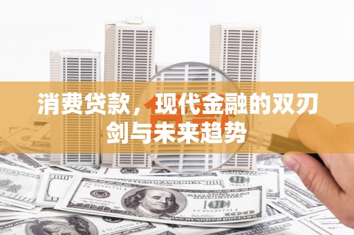 杏花岭消费贷款，现代金融的双刃剑与未来趋势