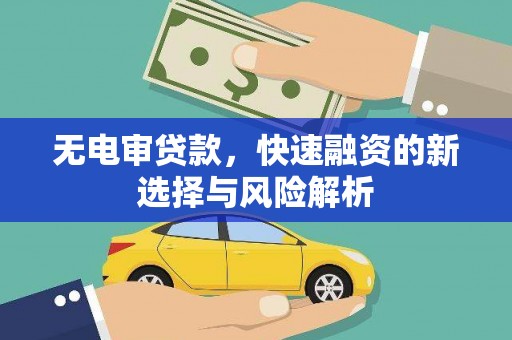 杏花岭无电审贷款，快速融资的新选择与风险解析