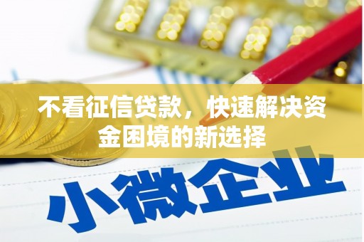 杏花岭不看征信贷款，快速解决资金困境的新选择