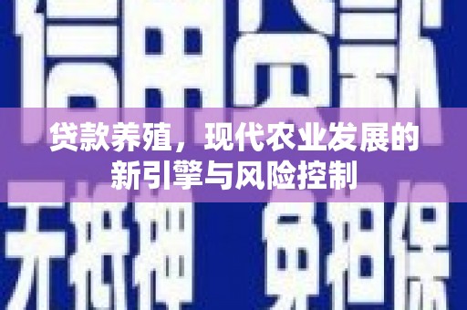 杏花岭贷款养殖，现代农业发展的新引擎与风险控制