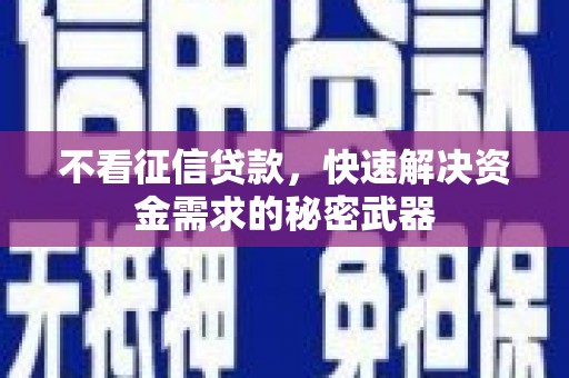杏花岭不看征信贷款，快速解决资金需求的秘密武器